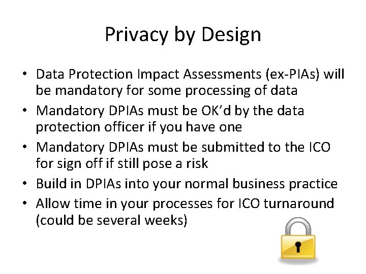 Privacy by Design • Data Protection Impact Assessments (ex-PIAs) will be mandatory for some