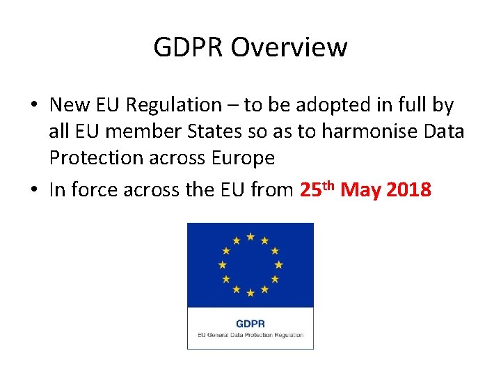 GDPR Overview • New EU Regulation – to be adopted in full by all