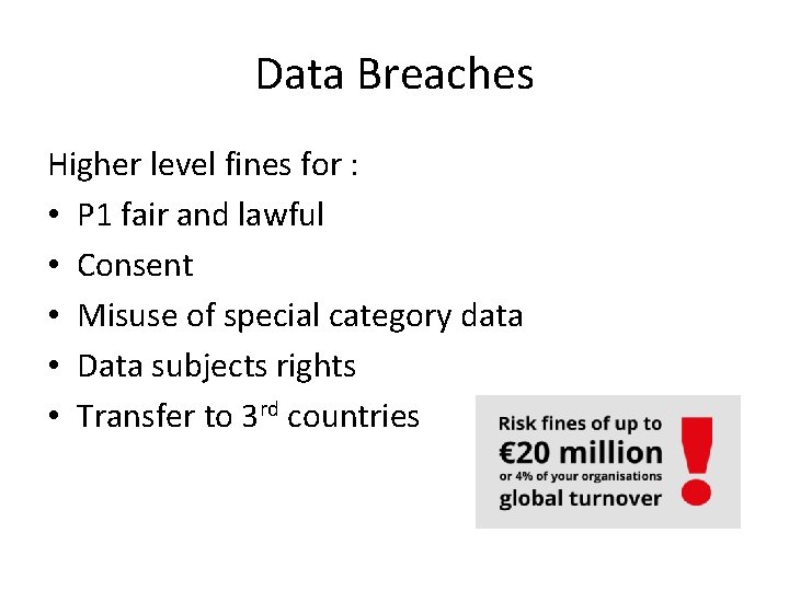 Data Breaches Higher level fines for : • P 1 fair and lawful •