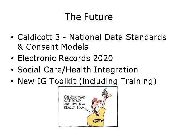 The Future • Caldicott 3 - National Data Standards & Consent Models • Electronic
