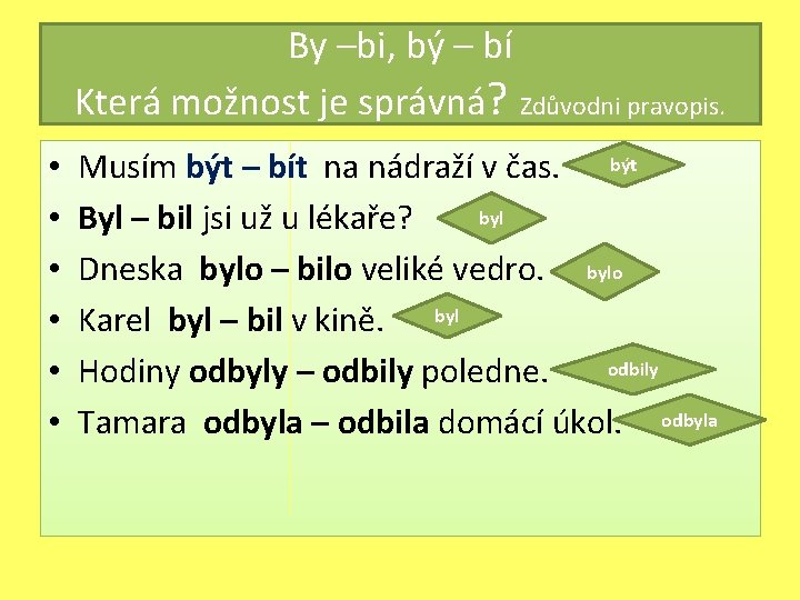 By –bi, bý – bí Která možnost je správná? Zdůvodni pravopis. • • • By –bi, bý – bí Která možnost je správná? Zdůvodni pravopis. • • •