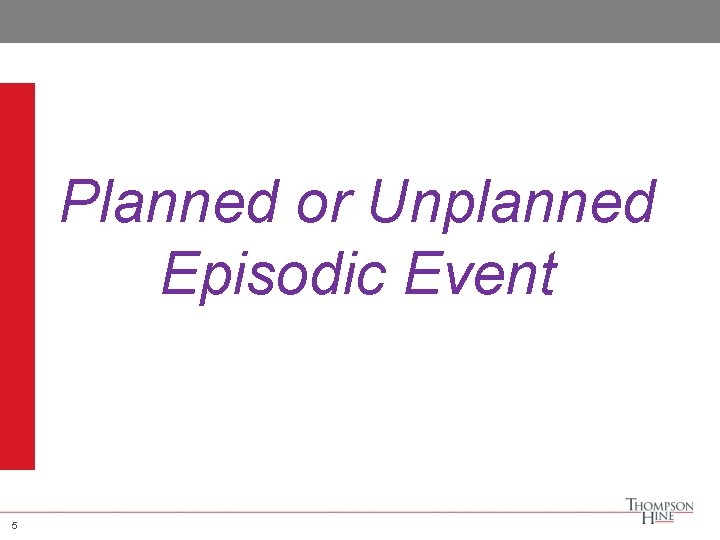 Planned or Unplanned Episodic Event 5 5 