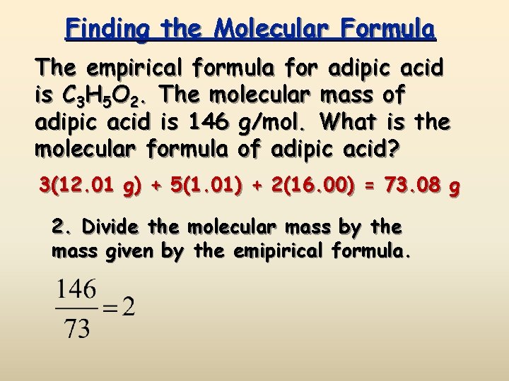 Finding the Molecular Formula The empirical formula for adipic acid is C 3 H