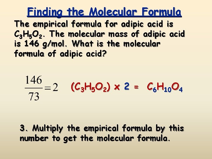 Finding the Molecular Formula The empirical formula for adipic acid is C 3 H