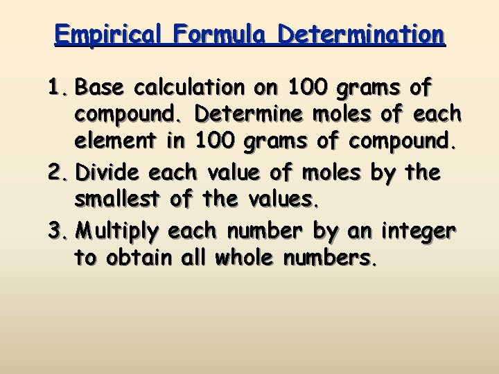 Empirical Formula Determination 1. Base calculation on 100 grams of compound. Determine moles of
