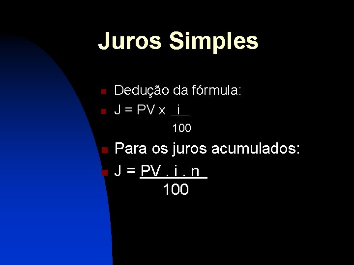 Juros Simples n n Dedução da fórmula: J = PV x i 100 n