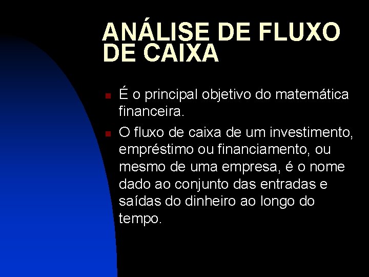ANÁLISE DE FLUXO DE CAIXA n n É o principal objetivo do matemática financeira.