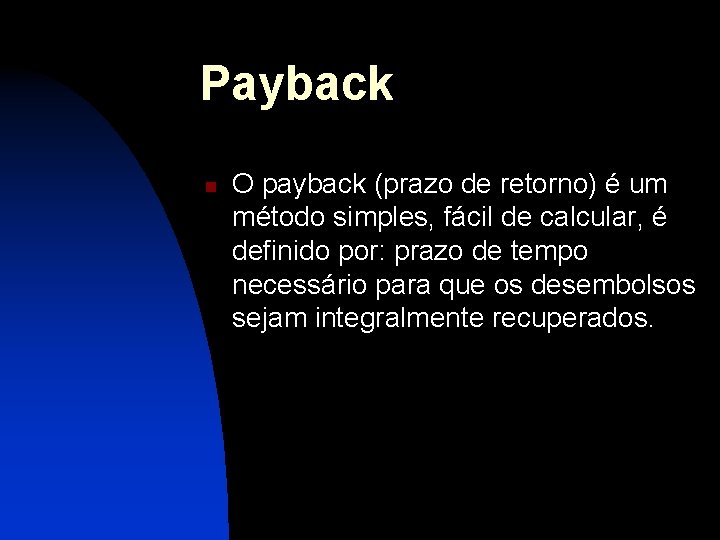 Payback n O payback (prazo de retorno) é um método simples, fácil de calcular,