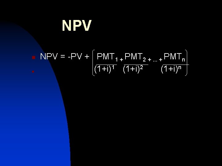 NPV n n NPV = -PV + PMT 1 + PMT 2 +. .