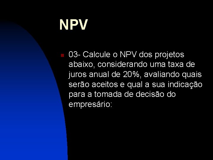 NPV n 03 - Calcule o NPV dos projetos abaixo, considerando uma taxa de