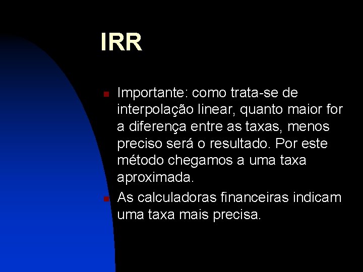 IRR n n Importante: como trata-se de interpolação linear, quanto maior for a diferença