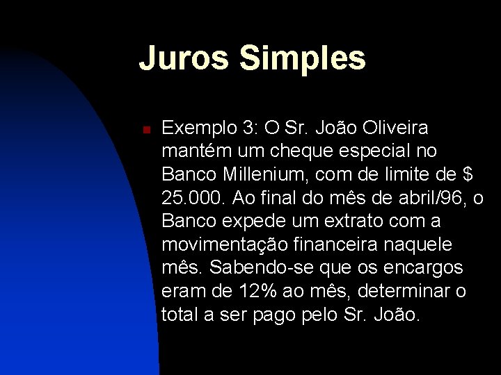 Juros Simples n Exemplo 3: O Sr. João Oliveira mantém um cheque especial no
