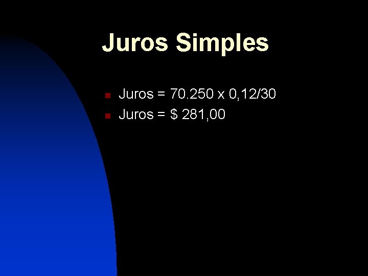 Juros Simples n n Juros = 70. 250 x 0, 12/30 Juros = $