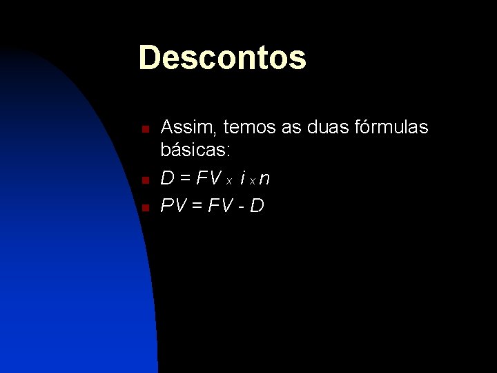 Descontos n n n Assim, temos as duas fórmulas básicas: D = FV x