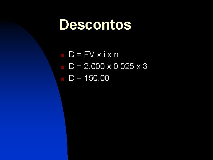 Descontos n n n D = FV x i x n D = 2.