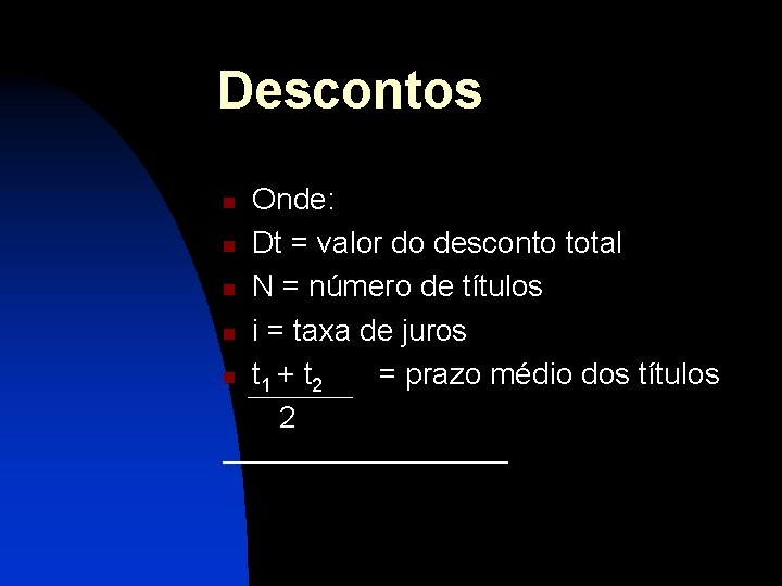 Descontos n n n Onde: Dt = valor do desconto total N = número