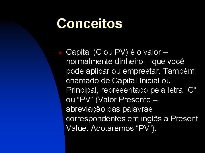 Conceitos n Capital (C ou PV) é o valor – normalmente dinheiro – que