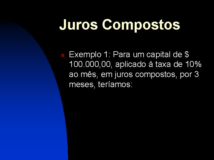 Juros Compostos n Exemplo 1: Para um capital de $ 100. 000, aplicado à