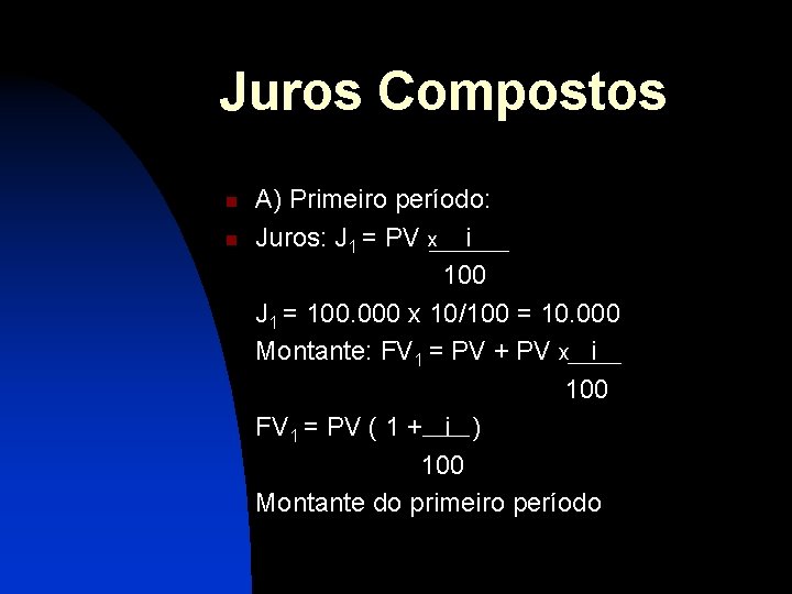 Juros Compostos n n A) Primeiro período: Juros: J 1 = PV x i