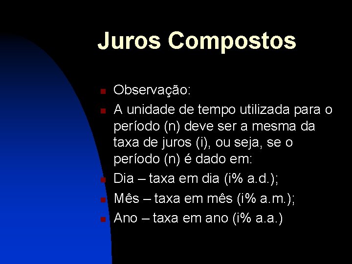 Juros Compostos n n n Observação: A unidade de tempo utilizada para o período