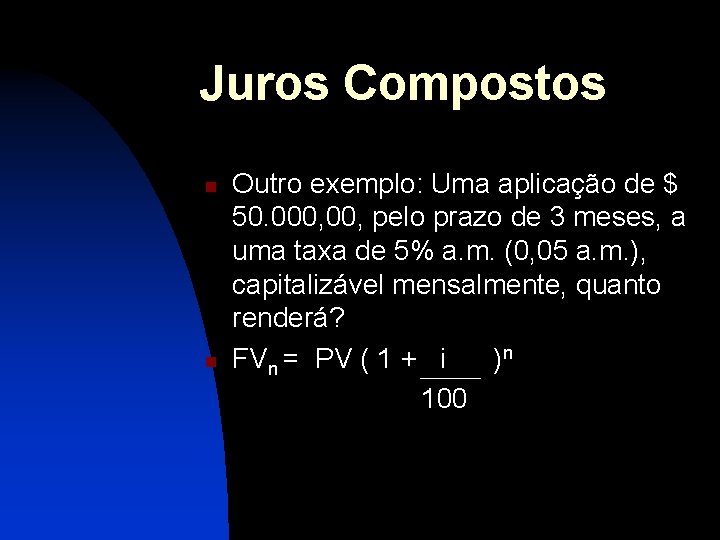 Juros Compostos n n Outro exemplo: Uma aplicação de $ 50. 000, pelo prazo