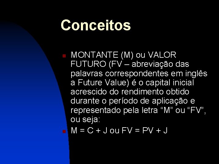 Conceitos n n MONTANTE (M) ou VALOR FUTURO (FV – abreviação das palavras correspondentes