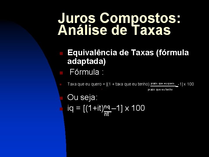 Juros Compostos: Análise de Taxas n Equivalência de Taxas (fórmula adaptada) Fórmula : n