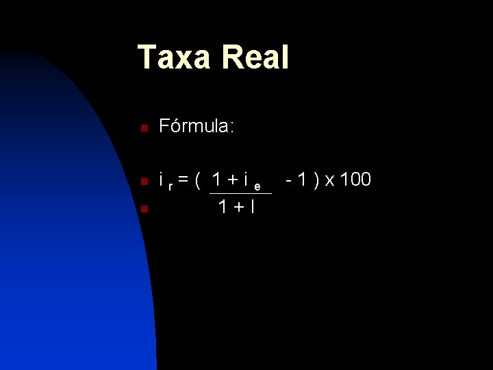 Taxa Real n n n Fórmula: ir=( 1+ie 1+I - 1 ) x 100