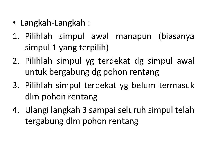 • Langkah-Langkah : 1. Pilihlah simpul awal manapun (biasanya simpul 1 yang terpilih) • Langkah-Langkah : 1. Pilihlah simpul awal manapun (biasanya simpul 1 yang terpilih)