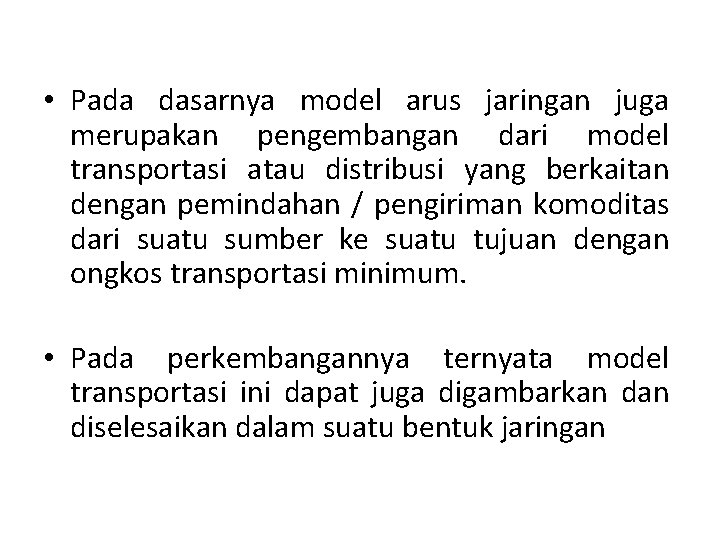 • Pada dasarnya model arus jaringan juga merupakan pengembangan dari model transportasi atau • Pada dasarnya model arus jaringan juga merupakan pengembangan dari model transportasi atau