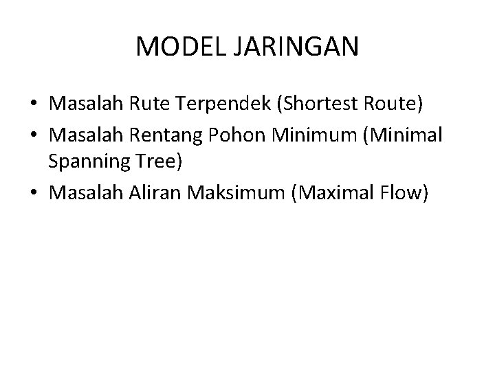 MODEL JARINGAN • Masalah Rute Terpendek (Shortest Route) • Masalah Rentang Pohon Minimum (Minimal MODEL JARINGAN • Masalah Rute Terpendek (Shortest Route) • Masalah Rentang Pohon Minimum (Minimal