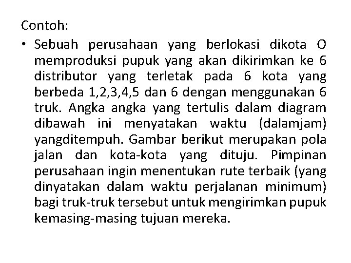 Contoh: • Sebuah perusahaan yang berlokasi dikota O memproduksi pupuk yang akan dikirimkan ke Contoh: • Sebuah perusahaan yang berlokasi dikota O memproduksi pupuk yang akan dikirimkan ke