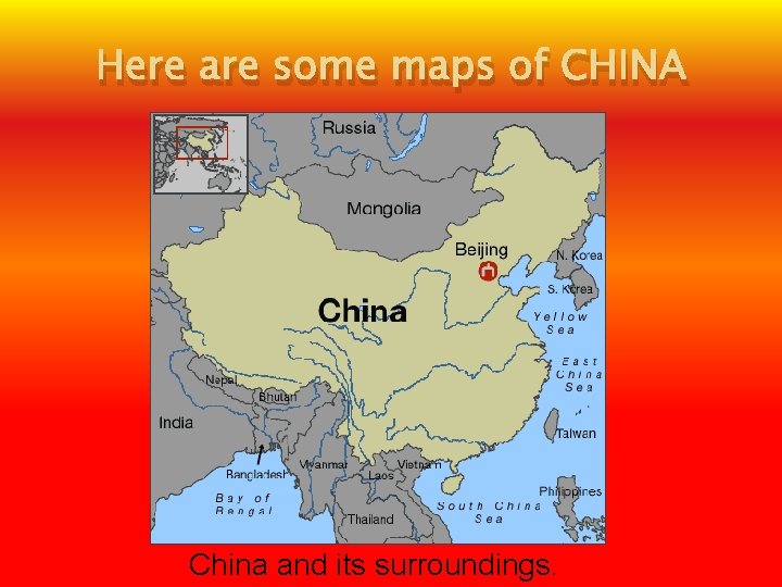 Here are some maps of CHINA China and its surroundings. 