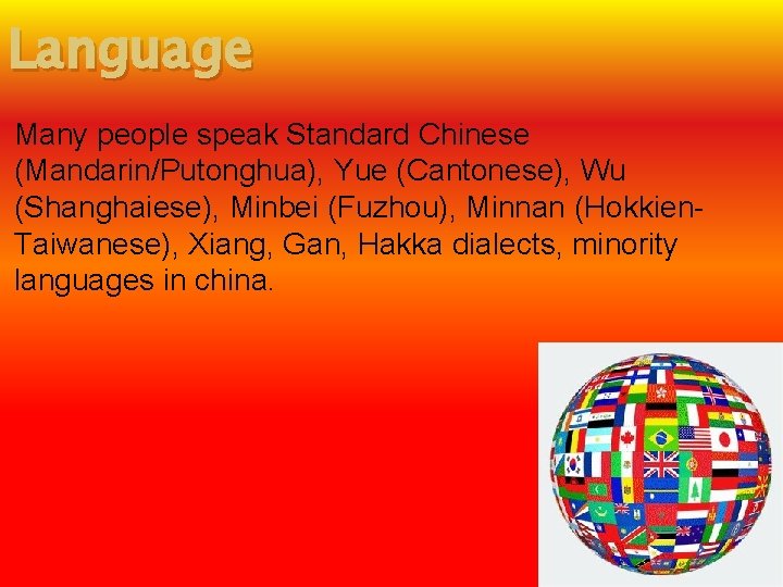 Language Many people speak Standard Chinese (Mandarin/Putonghua), Yue (Cantonese), Wu (Shanghaiese), Minbei (Fuzhou), Minnan