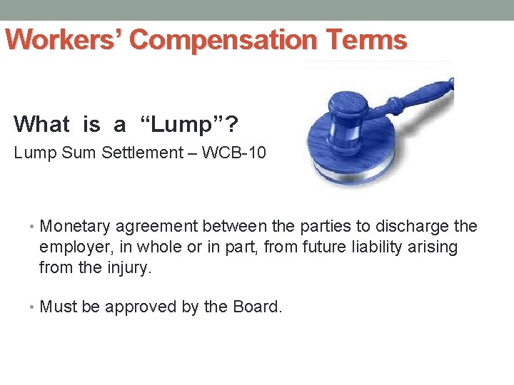 Workers’ Compensation Terms What is a “Lump”? Lump Sum Settlement – WCB-10 • Monetary