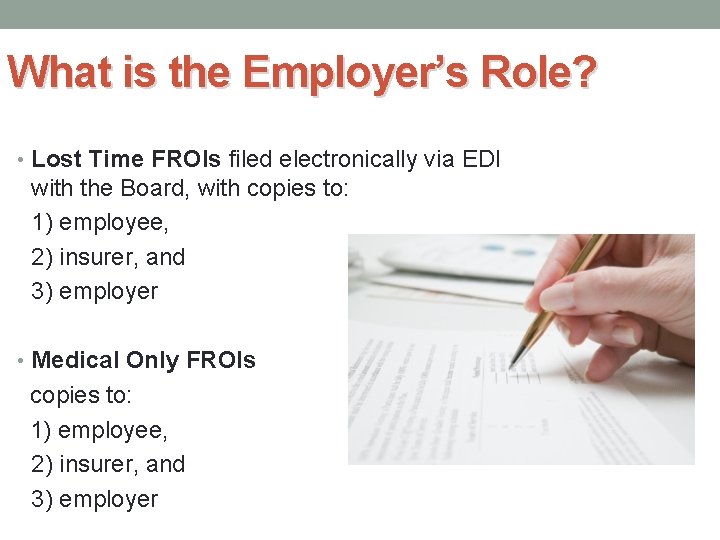 What is the Employer’s Role? • Lost Time FROIs filed electronically via EDI with
