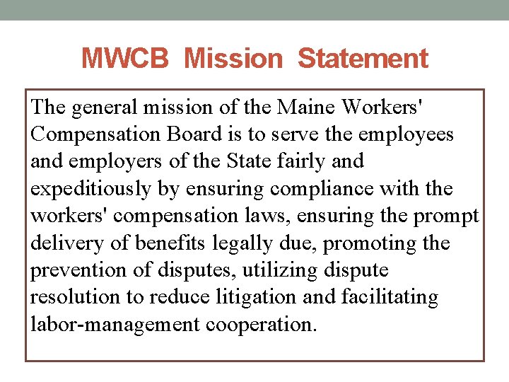 MWCB Mission Statement The general mission of the Maine Workers' Compensation Board is to
