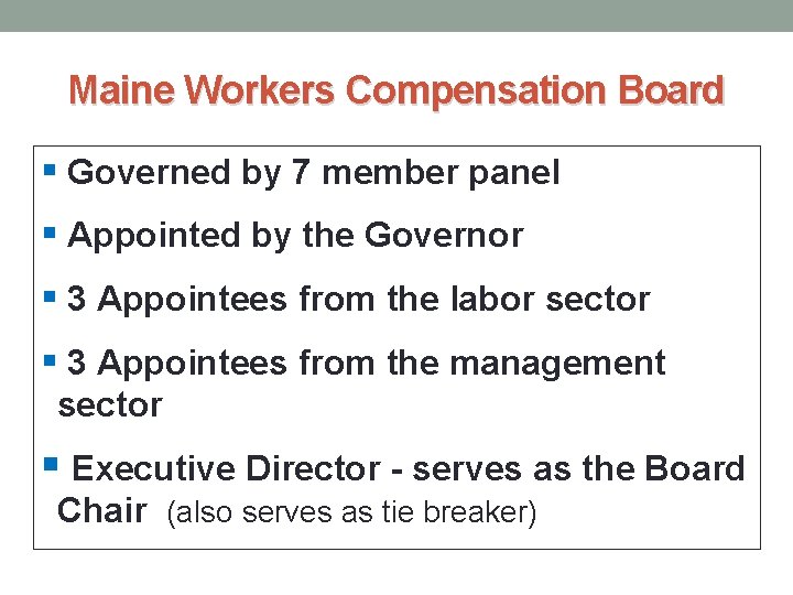 Maine Workers Compensation Board § Governed by 7 member panel § Appointed by the