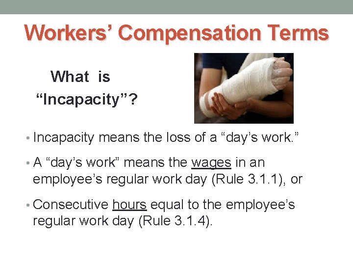 Workers’ Compensation Terms What is “Incapacity”? • Incapacity means the loss of a “day’s