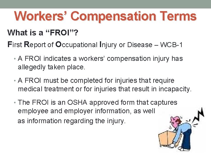 Workers’ Compensation Terms What is a “FROI”? First Report of Occupational Injury or Disease