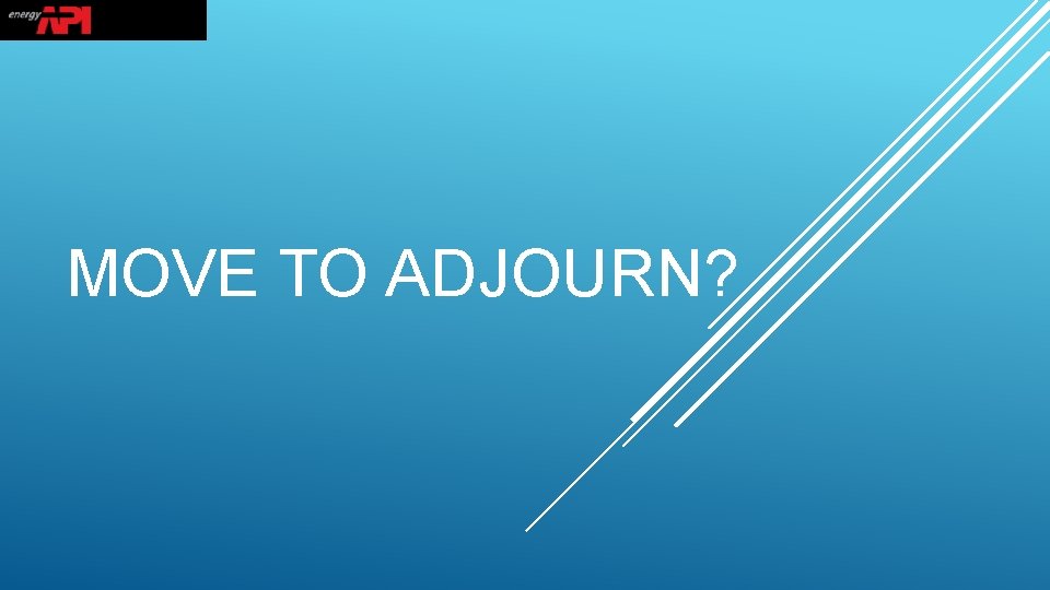 MOVE TO ADJOURN? 