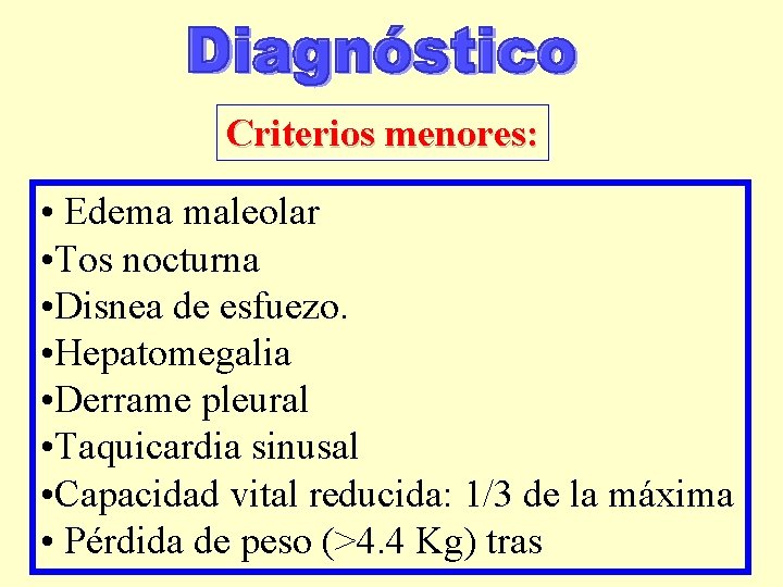 Criterios menores: • Edema maleolar • Tos nocturna • Disnea de esfuezo. • Hepatomegalia