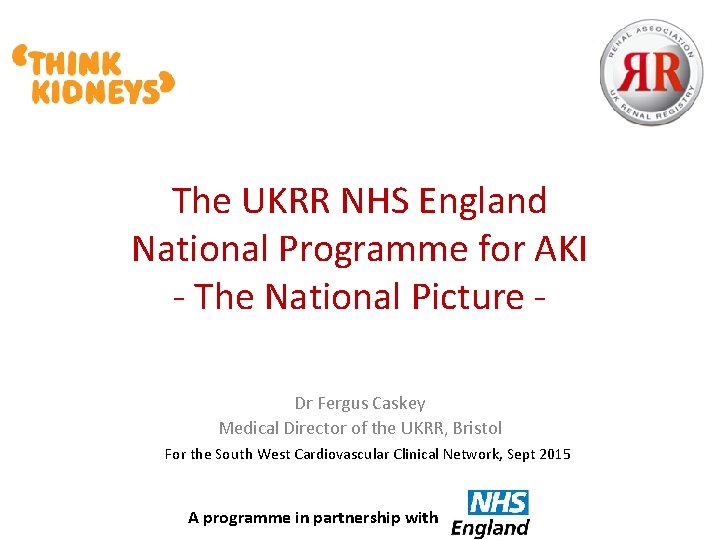 The UKRR NHS England National Programme for AKI - The National Picture Dr Fergus