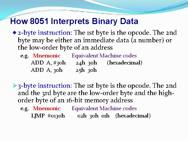 How 8051 Interprets Binary Data 2 -byte instruction: The 1 st byte is the