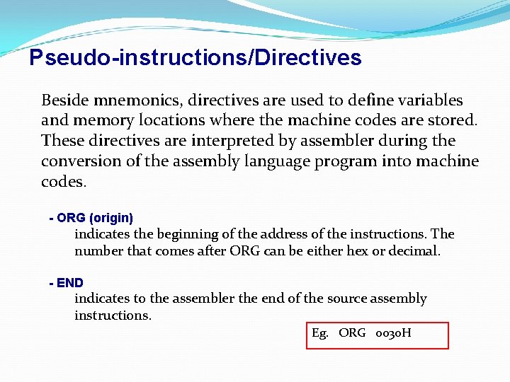 Pseudo-instructions/Directives Beside mnemonics, directives are used to define variables and memory locations where the