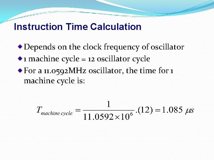 Instruction Time Calculation Depends on the clock frequency of oscillator 1 machine cycle =