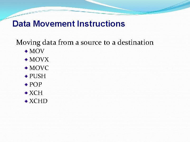 Data Movement Instructions Moving data from a source to a destination MOVX MOVC PUSH