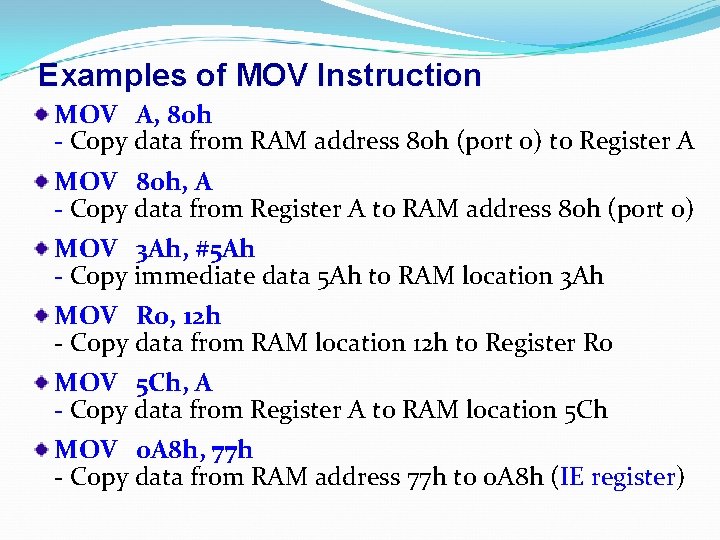 Examples of MOV Instruction MOV A, 80 h - Copy data from RAM address