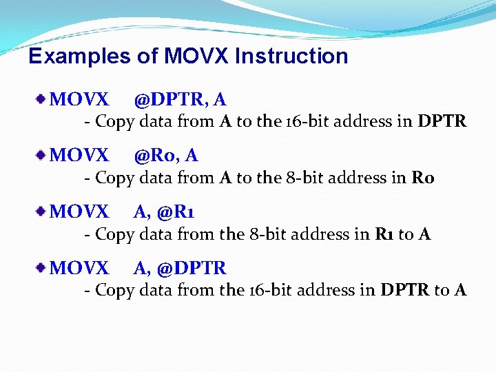 Examples of MOVX Instruction MOVX @DPTR, A MOVX @R 0, A MOVX A, @R