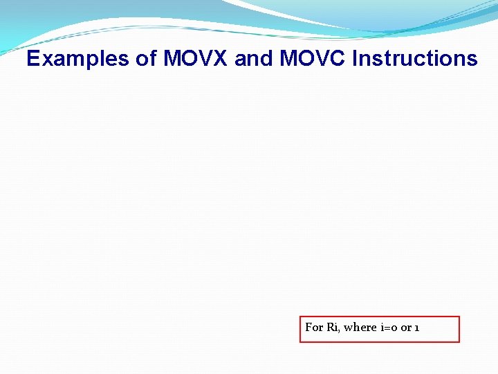 Examples of MOVX and MOVC Instructions For Ri, where i=0 or 1 